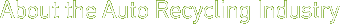 About the Auto Recycling Industry